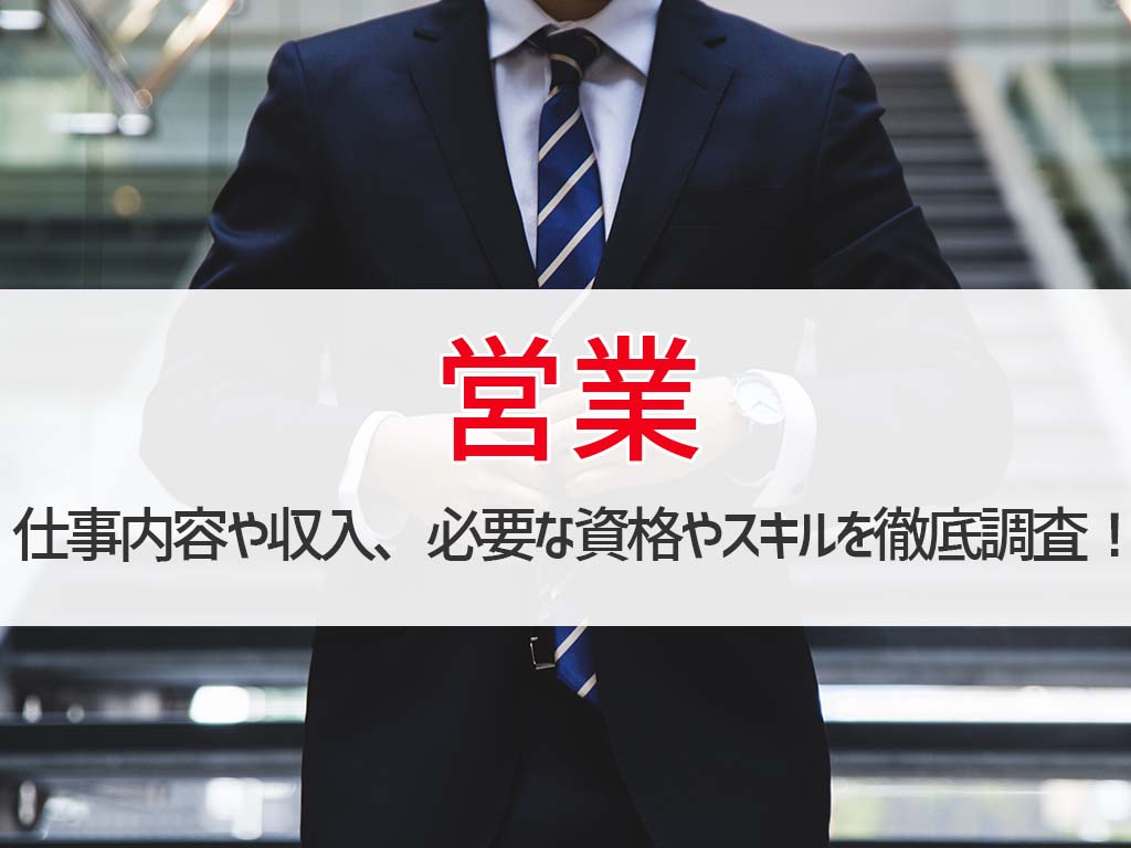 『営業』の仕事内容や収入、必要な資格やスキルを徹底調査!